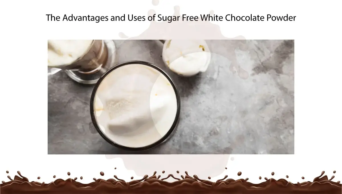 the-advantages-and-uses-of-sugar-free-white-chocolate-powder